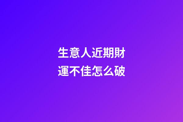 生意人近期財運不佳怎么破