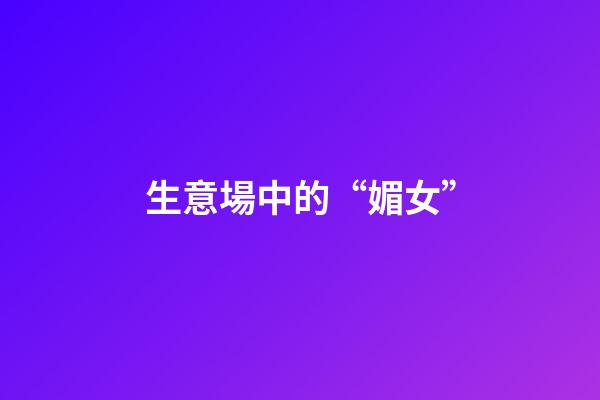 生意場中的“媚女”