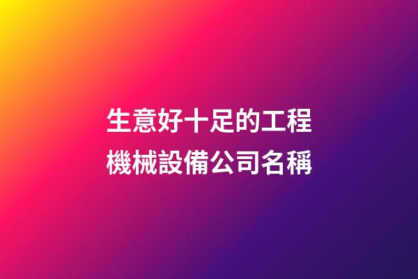 生意好十足的工程機械設備公司名稱-第1張-公司起名-玄機派