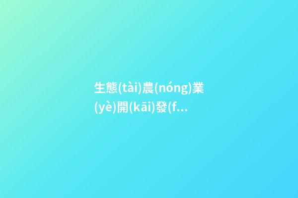 生態(tài)農(nóng)業(yè)開(kāi)發(fā)公司名稱(chēng)大全比較吉利-第1張-公司起名-玄機(jī)派