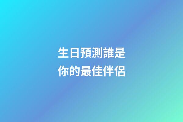 生日預測誰是你的最佳伴侶
