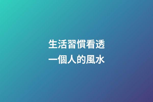 生活習慣看透一個人的風水