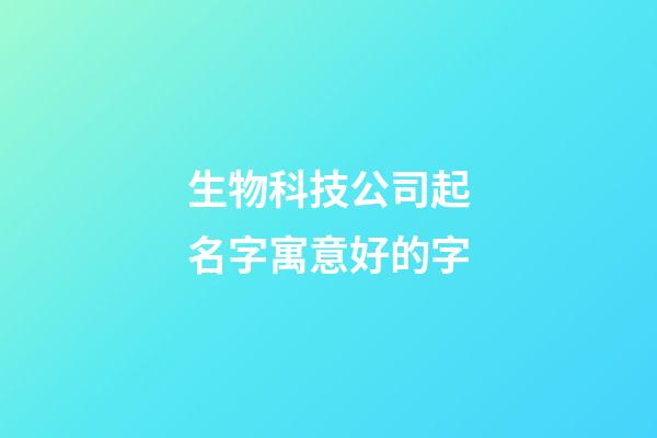 生物科技公司起名字寓意好的字-第1張-公司起名-玄機派