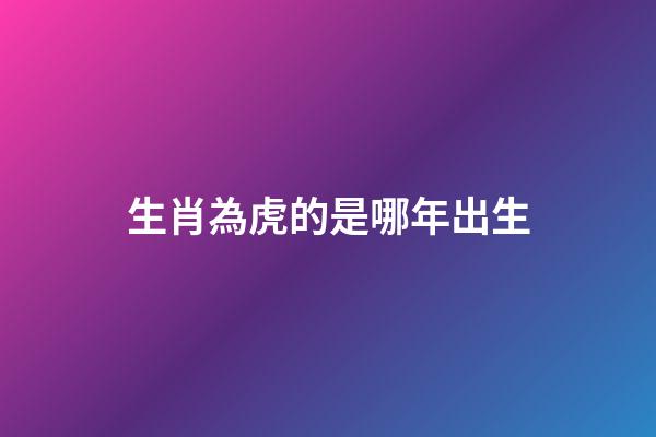 生肖為虎的是哪年出生