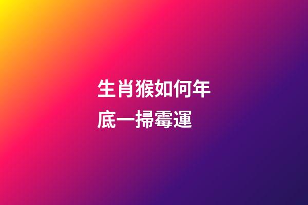 生肖猴如何年底一掃霉運