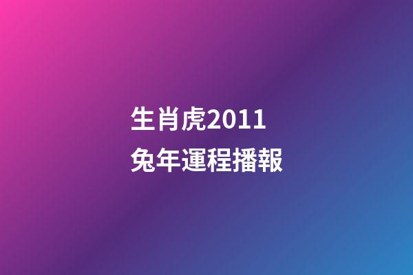 生肖虎2011兔年運程播報