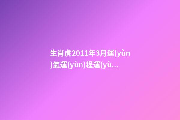 生肖虎2011年3月運(yùn)氣運(yùn)程運(yùn)勢(shì)
