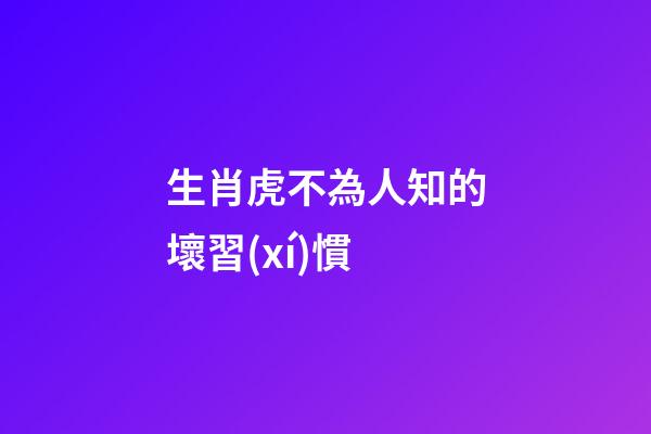 生肖虎不為人知的壞習(xí)慣