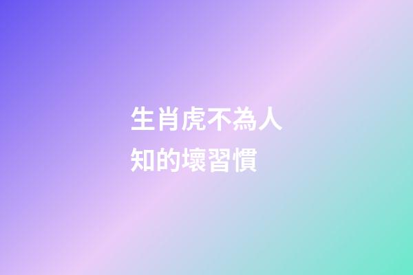 生肖虎不為人知的壞習慣