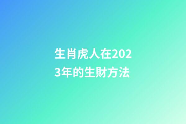 生肖虎人在2023年的生財方法