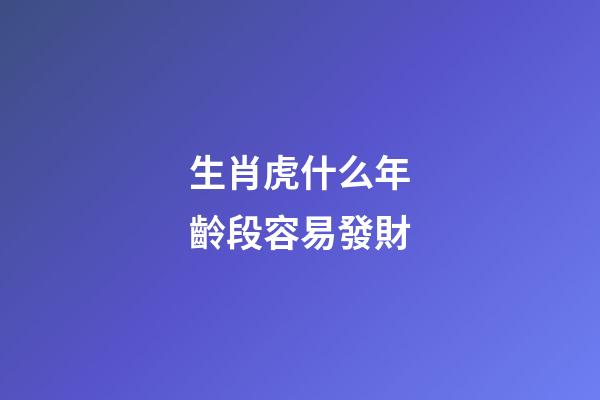 生肖虎什么年齡段容易發財