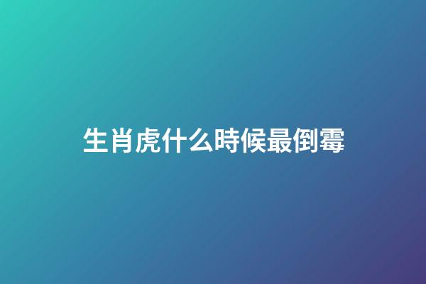 生肖虎什么時候最倒霉