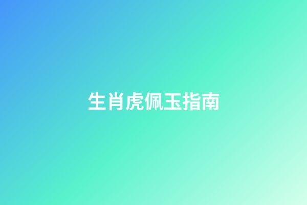 生肖虎佩玉指南