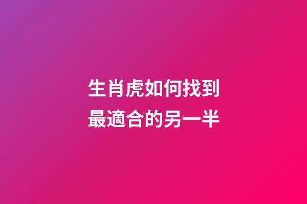 生肖虎如何找到最適合的另一半