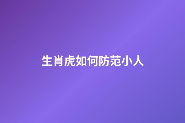 生肖虎如何防范小人