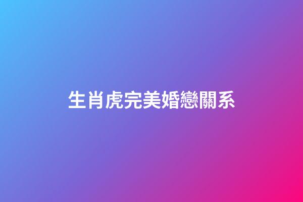 生肖虎完美婚戀關系