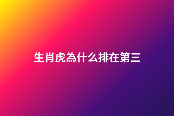 生肖虎為什么排在第三