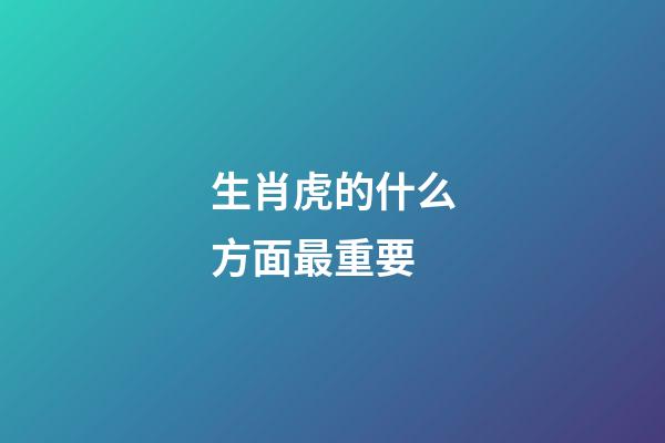 生肖虎的什么方面最重要