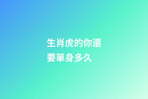 生肖虎的你還要單身多久