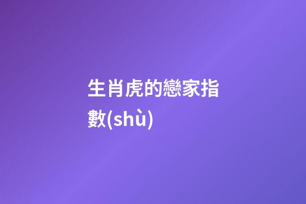 生肖虎的戀家指數(shù)
