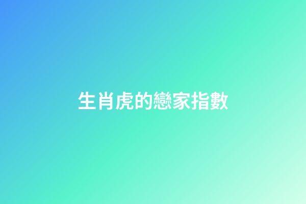 生肖虎的戀家指數