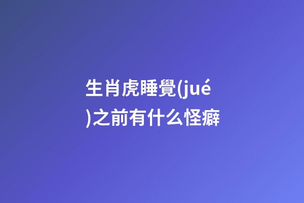 生肖虎睡覺(jué)之前有什么怪癖