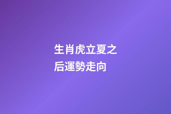 生肖虎立夏之后運勢走向