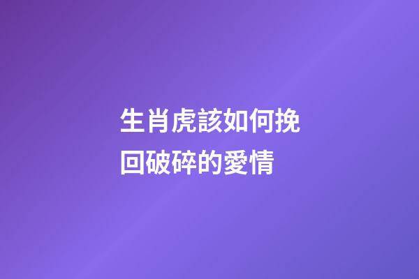 生肖虎該如何挽回破碎的愛情