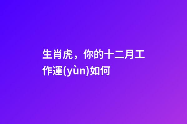 生肖虎，你的十二月工作運(yùn)如何