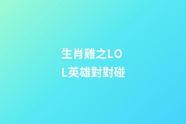 生肖雞之LOL英雄對對碰
