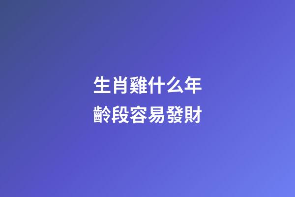 生肖雞什么年齡段容易發財