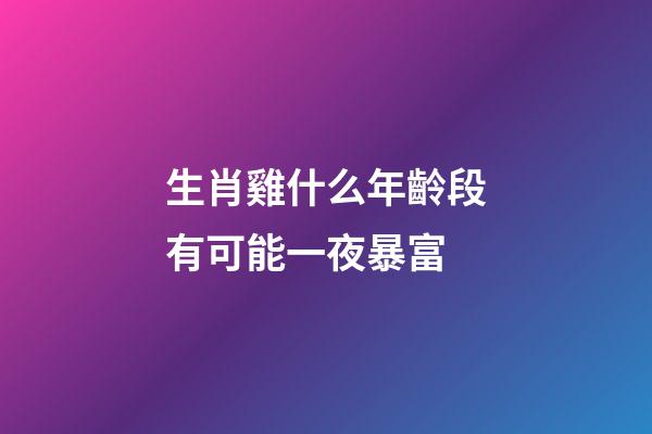 生肖雞什么年齡段有可能一夜暴富