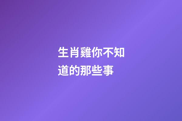 生肖雞你不知道的那些事