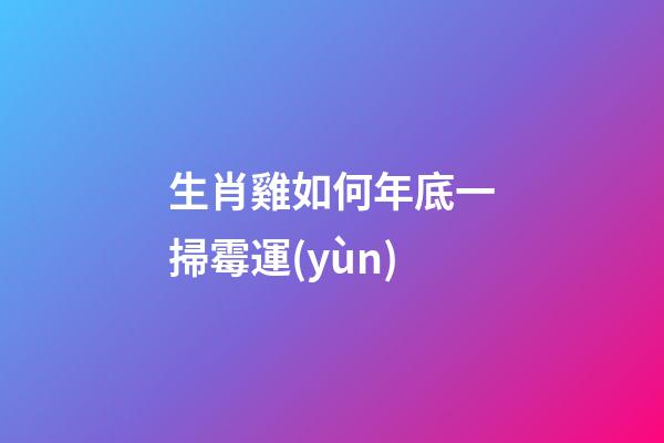 生肖雞如何年底一掃霉運(yùn)