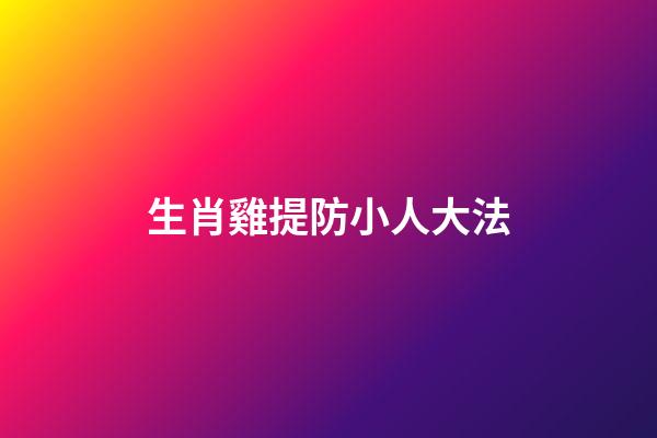生肖雞提防小人大法