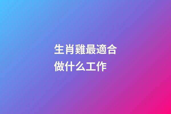 生肖雞最適合做什么工作
