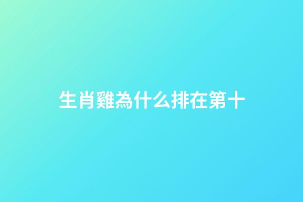 生肖雞為什么排在第十
