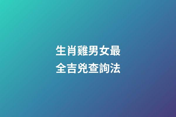 生肖雞男女最全吉兇查詢法