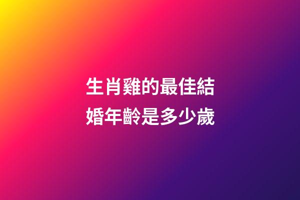 生肖雞的最佳結婚年齡是多少歲
