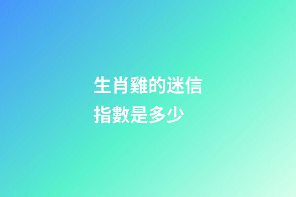 生肖雞的迷信指數是多少