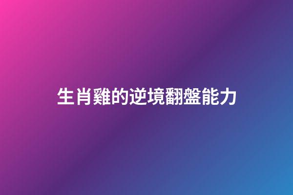 生肖雞的逆境翻盤能力