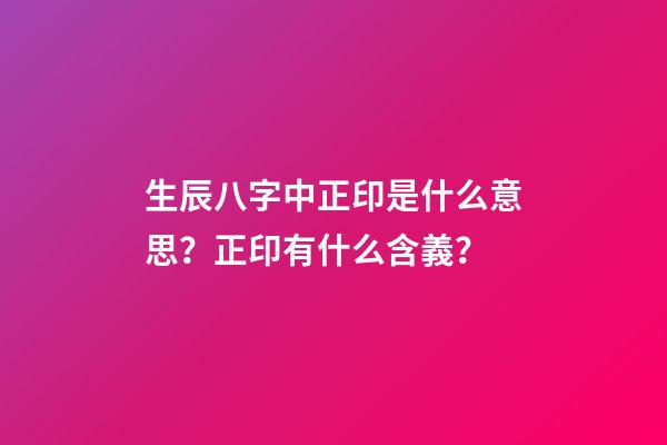 生辰八字中正印是什么意思？正印有什么含義？