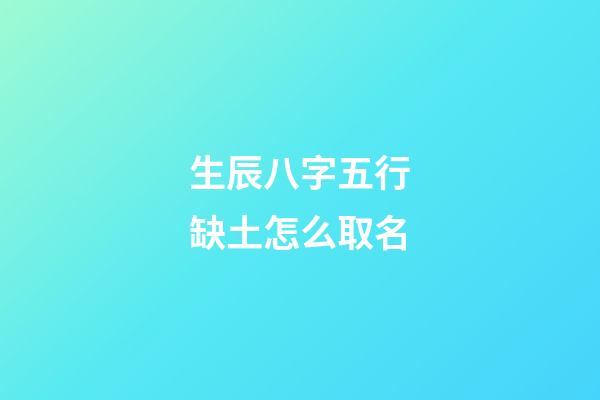 生辰八字五行缺土怎么取名