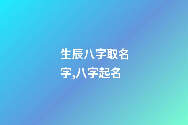 生辰八字取名字,八字起名