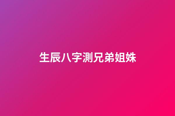 生辰八字測兄弟姐姝