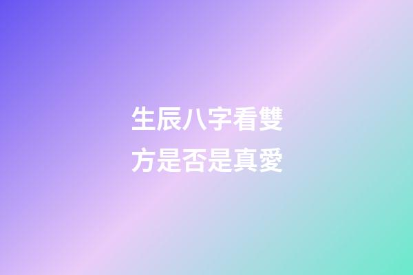 生辰八字看雙方是否是真愛