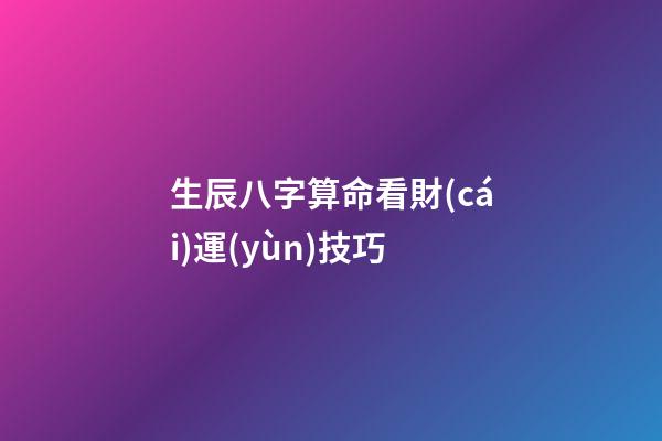 生辰八字算命看財(cái)運(yùn)技巧