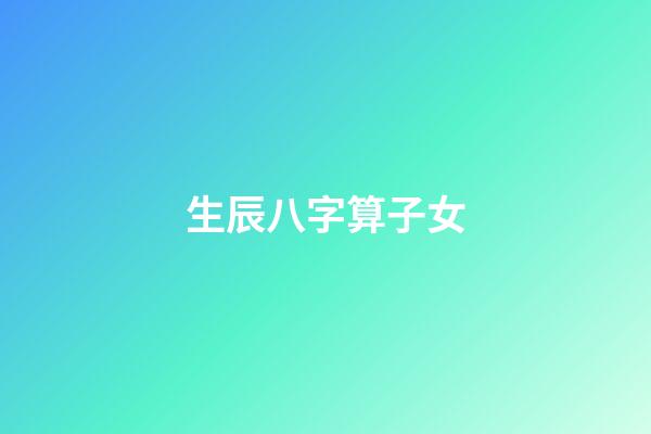 生辰八字算子女