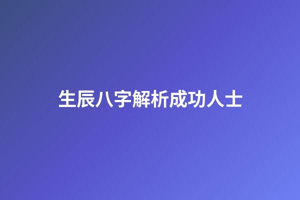 生辰八字解析成功人士