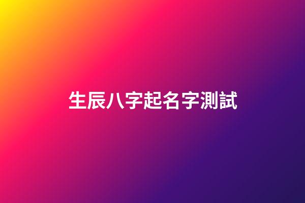 生辰八字起名字測試